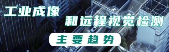工业成像和远程视觉检测的主要趋势 工业成像和远程视觉检测的主要趋势